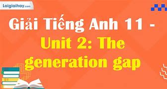 Tiếng Anh Lớp 11 Unit 2 The Generation Gap Project